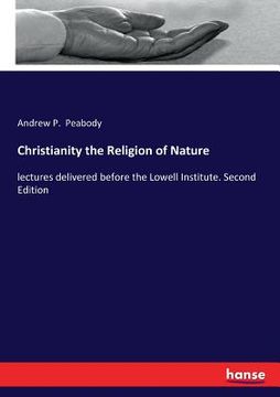 portada Christianity the Religion of Nature: lectures delivered before the Lowell Institute. Second Edition (in English)