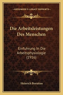 portada Die Arbeitsleistungen Des Menschen: Einfuhrung In Die Arbeitsphysiologie (1916) (en Alemán)
