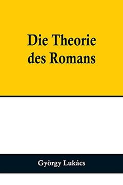 portada Die Theorie des Romans; Ein geschichtsphilosophischer Versuch über die Formen der großen Epik (in German)