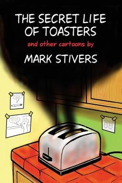 portada The Secret Life of Toasters: Cartoons by Mark Stivers (en Inglés)