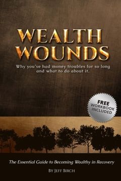 portada Wealth Wounds: Why you've had money troubles for so long and what to do about it.: The Essential Guide to Becoming Wealthy in Recovery