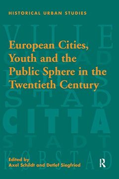 portada European Cities, Youth and the Public Sphere in the Twentieth Century (Historical Urban Studies Series) (en Inglés)