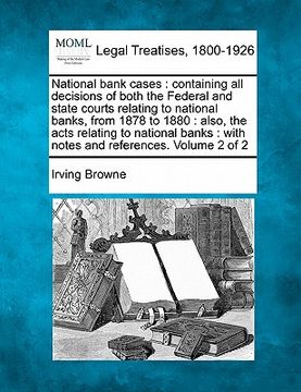 portada national bank cases: containing all decisions of both the federal and state courts relating to national banks, from 1878 to 1880: also, the (en Inglés)