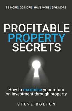 portada Profitable Property Secrets: How to Maximise Your Return on Investment Through Property