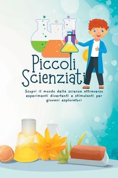 portada Piccoli Scienziati: Scopri il mondo della scienza attraverso esperimenti divertenti e stimolanti per giovani esploratori (en Italiano)