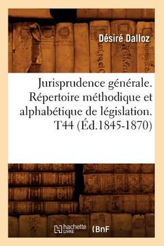 portada Jurisprudence Générale. Répertoire Méthodique Et Alphabétique de Législation. T44 (Éd.1845-1870) (in French)