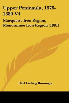 portada upper peninsula, 1878-1880 v4: marquette iron region, menominee iron region (1881) (en Inglés)