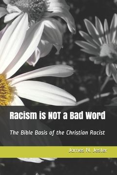 portada Racism is NOT a Bad Word: The Bible Basis of the Christian Racist (in English)