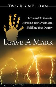 portada Leave A Mark: The Complete Guide to Pursuing Your Dream and Fulfilling Your Destiny