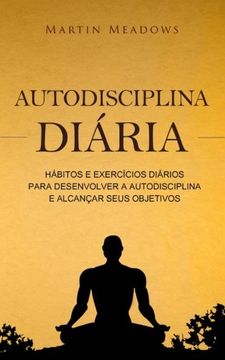 portada Autodisciplina Diária: Hábitos e Exercícios Diários Para Desenvolver a Autodisciplina e Alcançar Seus Objetivos (en Portugués)