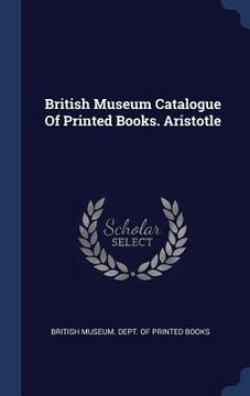 portada British Museum Catalogue Of Printed Books. Aristotle (en Inglés)