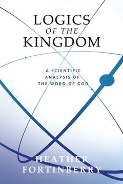 portada Logics of the Kingdom: A Scientific Analysis of the Word of God (in English)