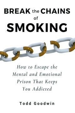 portada Break the Chains of Smoking: How to Escape the Mental and Emotional Prison That Keeps You Addicted (in English)