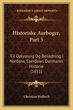 portada Historiske Aarboger, Part 3: Til Oplysning Og Beiledning I Nordens, Saerdeles Danmarks Historie (1851) (in Danés)