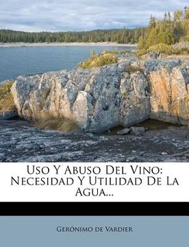 portada Uso y Abuso del Vino: Necesidad y Utilidad de la Agua. (in Spanish)