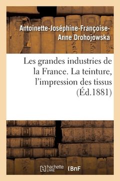 portada Les Grandes Industries de la France. La Teinture, l'Impression Des Tissus (in French)