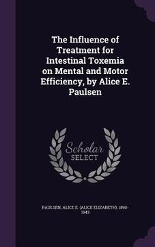portada The Influence of Treatment for Intestinal Toxemia on Mental and Motor Efficiency, by Alice E. Paulsen (en Inglés)