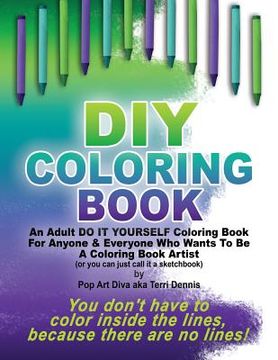 portada DIY COLORING BOOK - A Do It Yourself Coloring Book Sketchbook by Pop Art Diva: An Adult Do It Yourself Coloring Book For Anyone & Everyone Who Wants T (en Inglés)