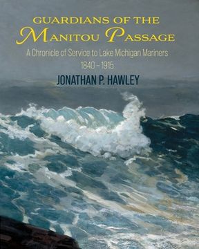 portada Guardians of the Manitou Passage: A Chronicle of Service to Lake Michigan Mariners, 1840-1915 (en Inglés)