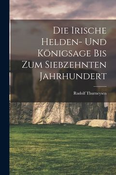 portada Die Irische Helden- Und Königsage Bis Zum Siebzehnten Jahrhundert (en Alemán)