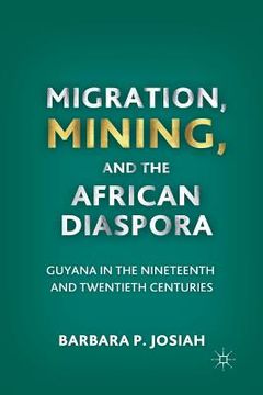 portada Migration, Mining, and the African Diaspora: Guyana in the Nineteenth and Twentieth Centuries