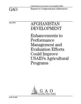 portada Afghanistan development: enhancements to performance management and evaluation efforts could improve USAIDs agricultural programs: report to Co (en Inglés)