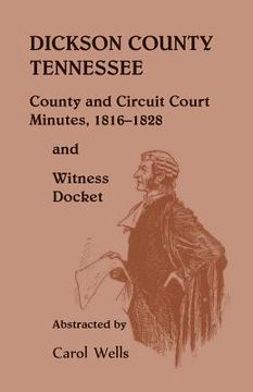 portada Dickson County Tennessee, County and Circuit Court Minutes, 1816-1828 and Witness Docket (en Inglés)