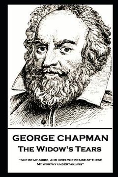 portada George Chapman - The Widow's Tears: 'She be my guide, and hers the praise of these, My worthy undertakings'' (en Inglés)