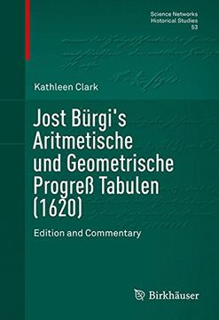 portada Jost Bürgi's Aritmetische und Geometrische Progreß Tabulen (1620): Edition and Commentary (Science Networks. Historical Studies)