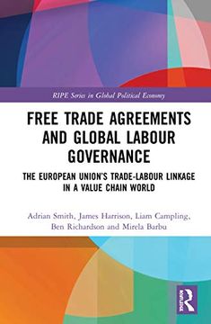 portada Free Trade Agreements and Global Labour Governance: The European Union'S Trade-Labour Linkage in a Value Chain World (Ripe Series in Global Political Economy) (en Inglés)