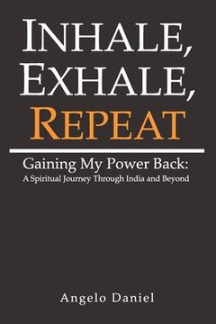 portada Inhale, Exhale, Repeat: Gaining My Power Back: A Spiritual Journey Through India and Beyond (en Inglés)