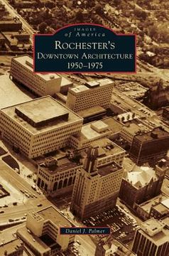 portada Rochester's Downtown Architecture: 1950-1975 (in English)