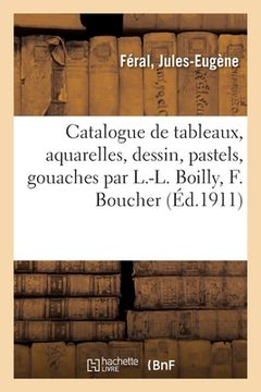 portada Catalogue de Tableaux Anciens, Aquarelles, Dessin, Pastels, Gouaches Par L.-L. Boilly, F. Boucher: L. David (en Francés)