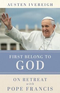 portada First Belong to God: On Retreat With Pope Francis (in English)