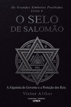 Os Grandes Símbolos Proibidos - Livro 4. O Selo de Salomão - A Alquimia do Governo e a Proteção dos Reis (en Portugués)