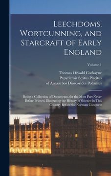portada Leechdoms, Wortcunning, and Starcraft of Early England: Being a Collection of Documents, for the Most Part Never Before Printed, Illustrating the Hist (in English)