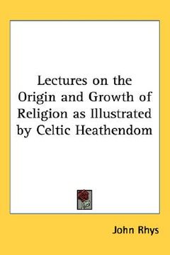 portada lectures on the origin and growth of religion as illustrated by celtic heathendom (en Inglés)