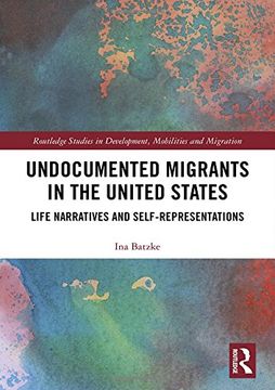 portada Undocumented Migrants in the United States: Life Narratives and Self-Representations (Routledge Studies in Development, Mobilities and Migration) (en Inglés)