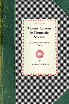 portada Twenty Lessons in Domestic Science: A Condensed Home Study Course: Marketing, Food Principals, Functions of Food, Methods of Cooking, Glossary of. And Definitions, Etc. (Cooking in America) (en Inglés)