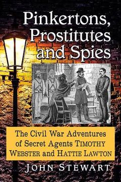 portada Pinkertons, Prostitutes and Spies: The Civil War Adventures of Secret Agents Timothy Webster and Hattie Lawton (en Inglés)