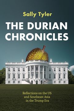portada The Durian Chronicles: Reflections on the US and Southeast Asia in the Trump Era