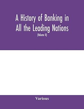 portada A History of Banking in all the Leading Nations; Comprising the United States; Great Britain; Germany; Austro-Hungary; France; Italy; Belgium; Spain; Nations; Canada; China; Japan (Volume 