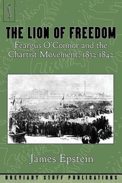 portada The Lion of Freedom: Feargus O'Connor and the Chartist Movement, 1832-1842 (in English)
