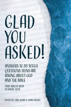 portada Glad You Asked!: Answers to 28 Tough Questions Teens Are Asking About God and the Bible (That Adults Need to Know, Too!) (en Inglés)