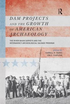 portada Dam Projects and the Growth of American Archaeology: The River Basin Surveys and the Interagency Archeological Salvage Program (en Inglés)