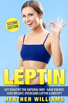 portada Leptin: Get Healthy the Natural Way - Gain Energy, Lose Weight, Overcome Leptin & Obesity (en Inglés)