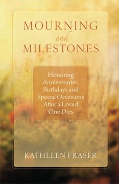 portada Mourning and Milestones: Honoring Anniversaries, Birthdays and Special Occasions After a Loved One Dies