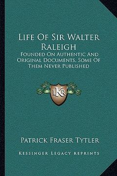 portada life of sir walter raleigh: founded on authentic and original documents, some of them never published (en Inglés)