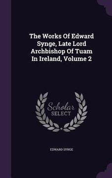 portada The Works Of Edward Synge, Late Lord Archbishop Of Tuam In Ireland, Volume 2 (in English)