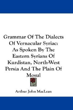 portada grammar of the dialects of vernacular syriac: as spoken by the eastern syrians of kurdistan, north-west persia and the plain of mosul